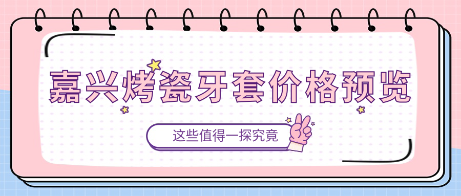 嘉興烤瓷牙套收費標準詳解，另附超值牙齒貼面價(jià)格10