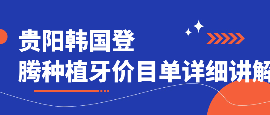 貴陽(yáng)韓國登騰種植牙價(jià)格大揭秘，附收費標準及醫院地址指南
