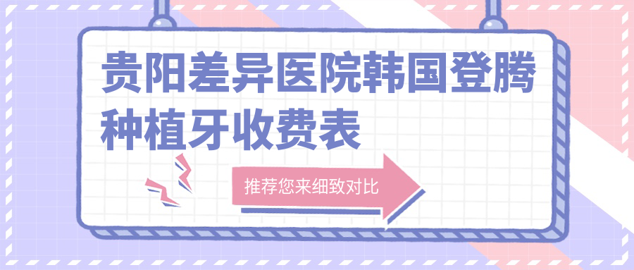 貴陽(yáng)差異醫院韓國登騰種植牙收費表