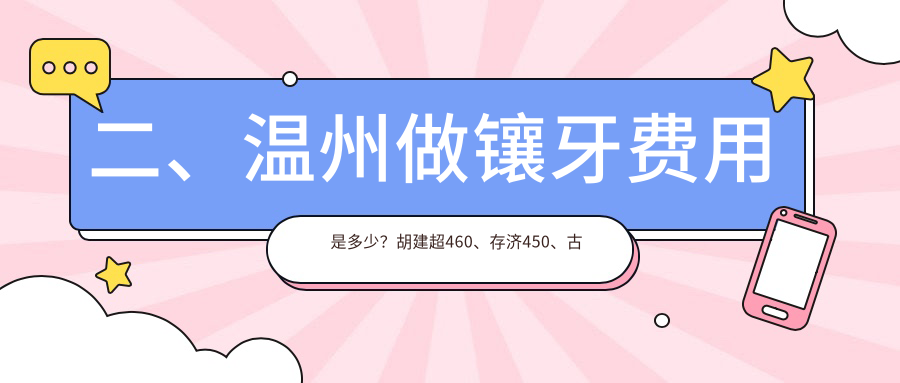 二、溫州做鑲牙費用是多少？胡建超460、存濟450、古熬590