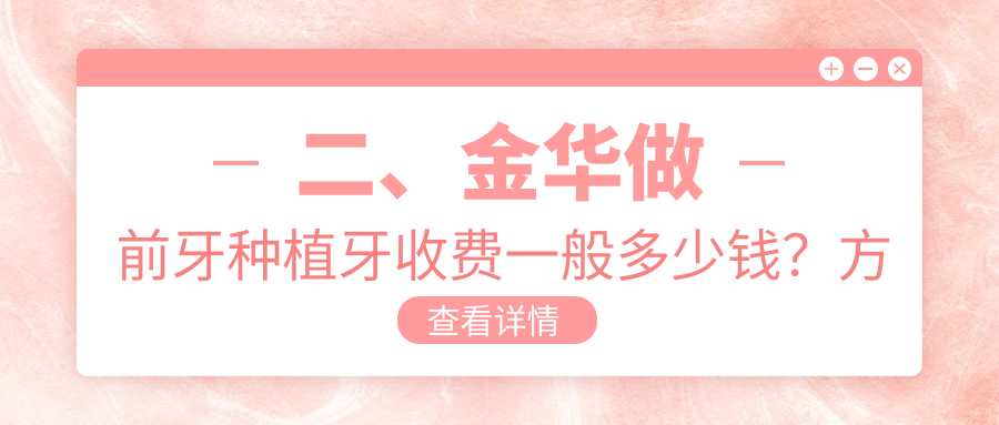 二、金華做前牙種植牙收費一般多少錢(qián)？方建偉3359/金東口腔2650/酷齒3099