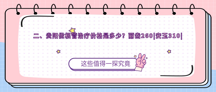 二、貴陽(yáng)做根管治療價(jià)格是多少？麗齒260|安玉310|奈爾320