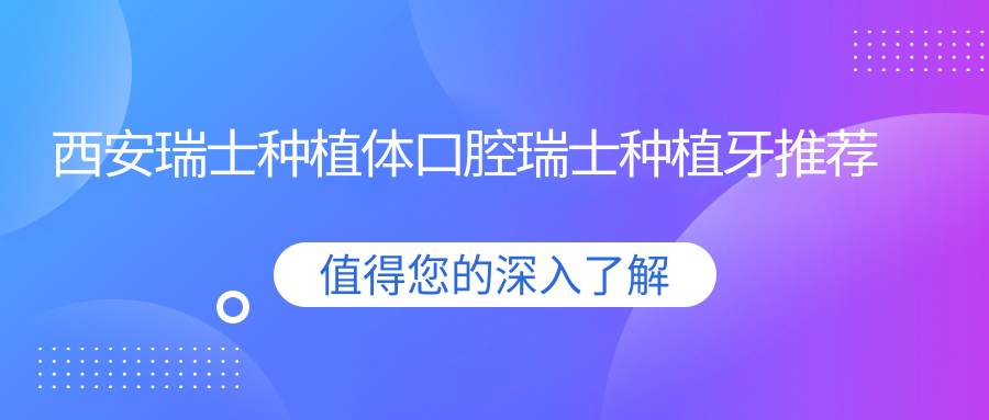 西安瑞士種植體口腔瑞士種植牙推薦