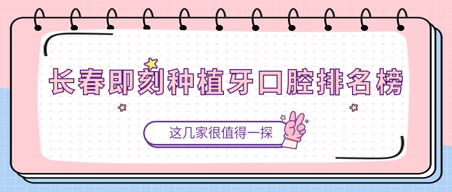 長(cháng)春即刻種植牙口腔排名榜