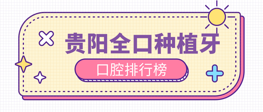 貴陽(yáng)全口種植牙口腔排行榜