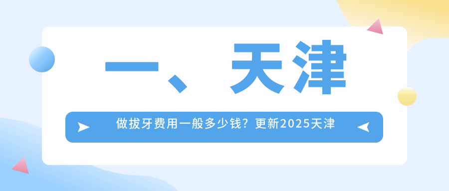 一、天津做拔牙費用一般多少錢(qián)？更新2025天津拔牙價(jià)目表