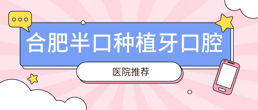 合肥半口種植牙口腔醫院推薦