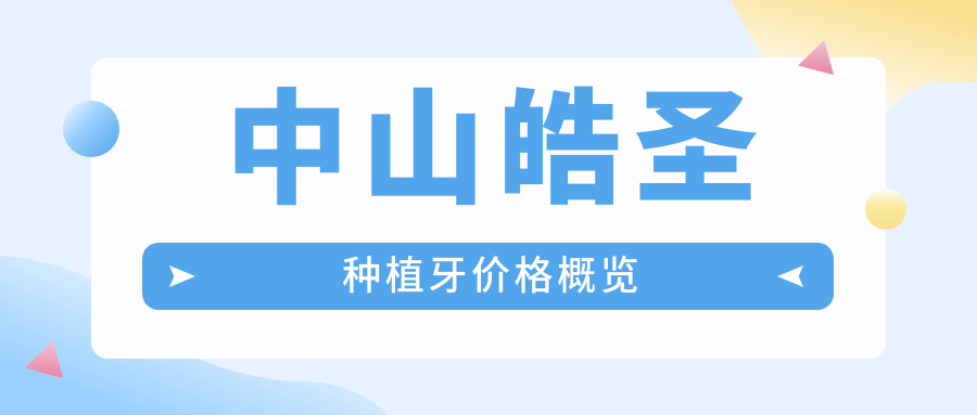 中山皓圣種植牙價(jià)格概覽