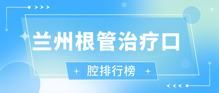 蘭州根管治療口腔排行榜