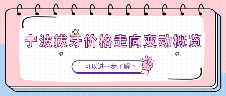 寧波拔牙價(jià)格走向變動(dòng)概覽