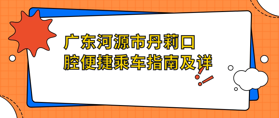 廣東河源市丹莉口腔便捷乘車(chē)指南及詳細地址一覽
