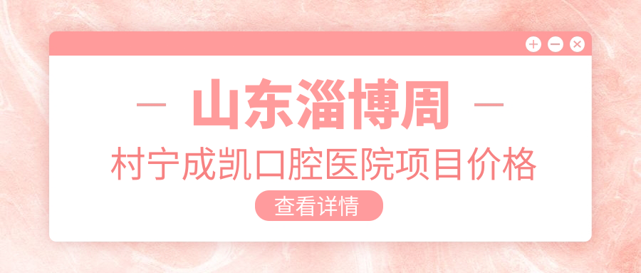 山東淄博周村寧成凱口腔醫院項目?jì)r(jià)格表