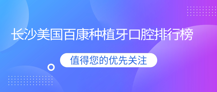 長(cháng)沙美國百康種植牙口腔排行榜