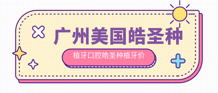 廣州美國皓圣種植牙口腔皓圣種植牙價(jià)目單