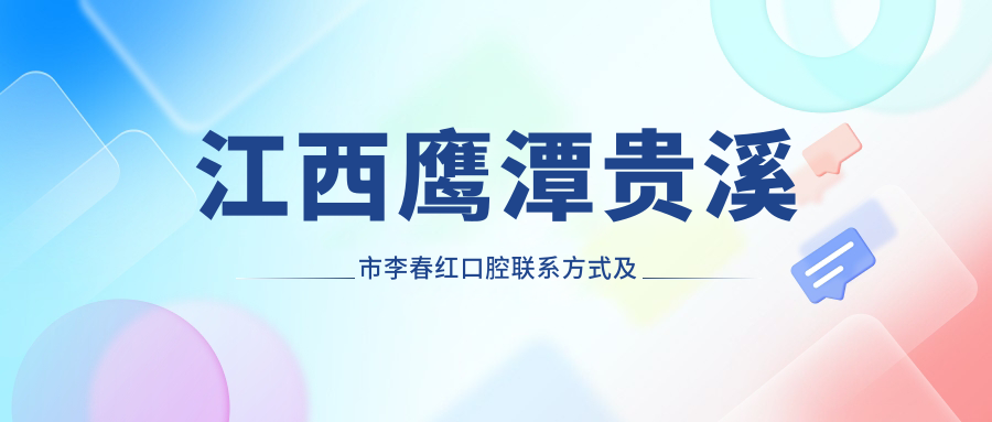 江西鷹潭貴溪市李春紅口腔聯(lián)系方式及詳細地址全解析