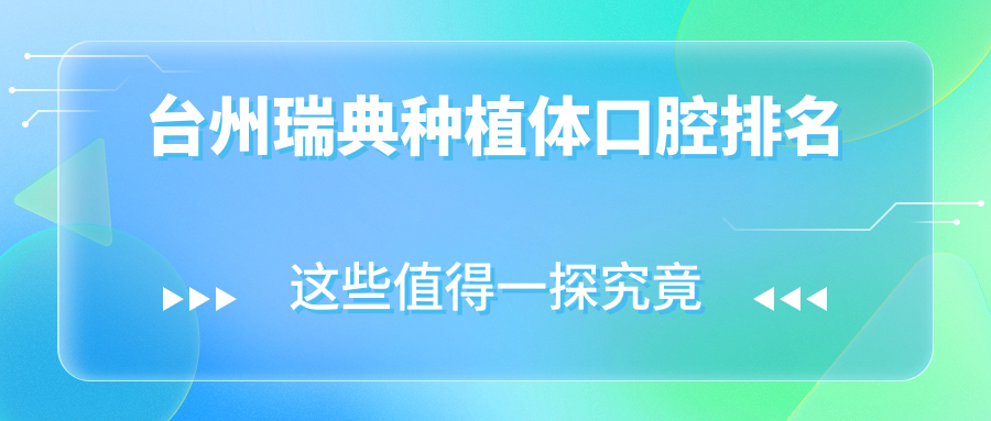 臺州做瑞典種植體口腔醫院哪家好？附價(jià)格表及醫院詳細地址