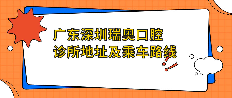 廣東深圳瑞奧口腔診所地址及乘車(chē)路線(xiàn)