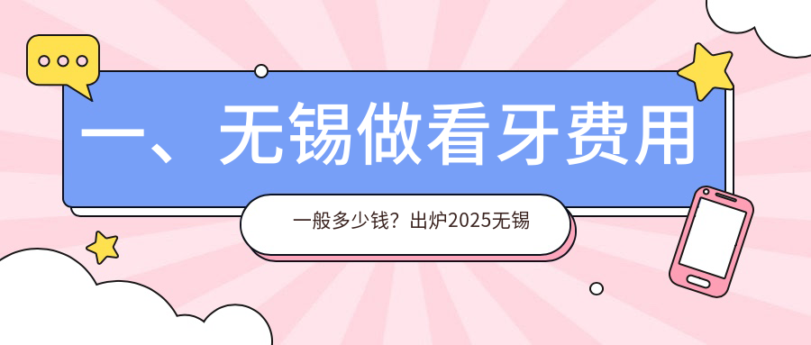 一、無(wú)錫做看牙費用一般多少錢(qián)？出爐2025無(wú)錫看牙價(jià)目單