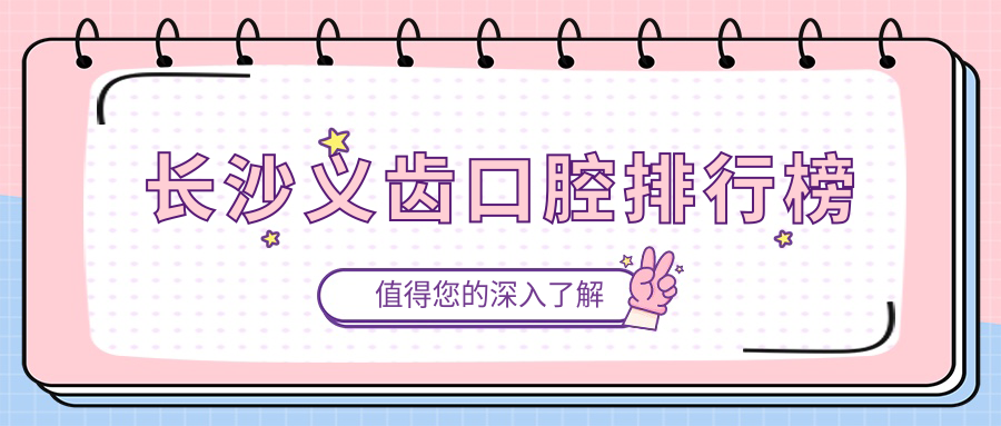 長(cháng)沙義齒口腔排行榜