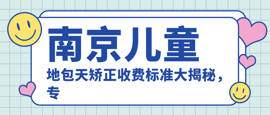 南京兒童地包天矯正收費標準大揭秘，專(zhuān)業(yè)口腔機構僅需3000元起！