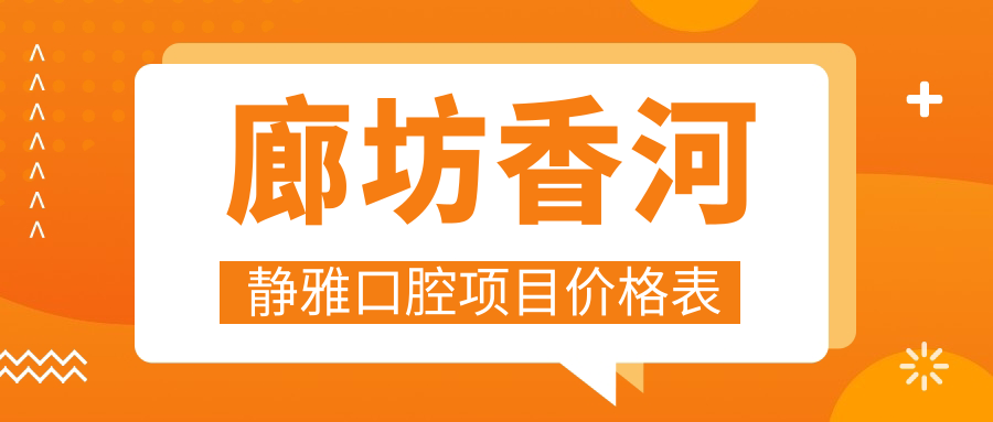 廊坊香河靜雅口腔項目?jì)r(jià)格表
