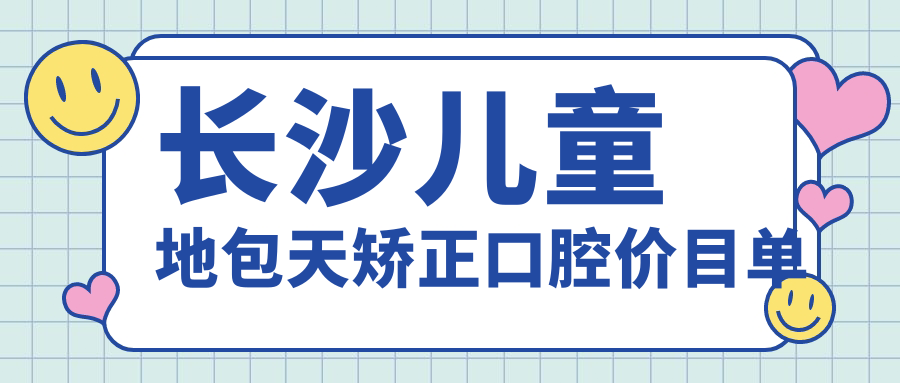 長(cháng)沙兒童地包天矯正口腔價(jià)目單