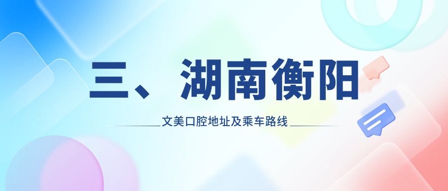 三、湖南衡陽(yáng)文美口腔地址及乘車(chē)路線(xiàn)