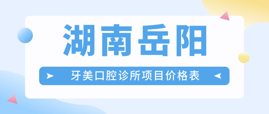 湖南岳陽(yáng)牙美口腔診所項目?jì)r(jià)格表