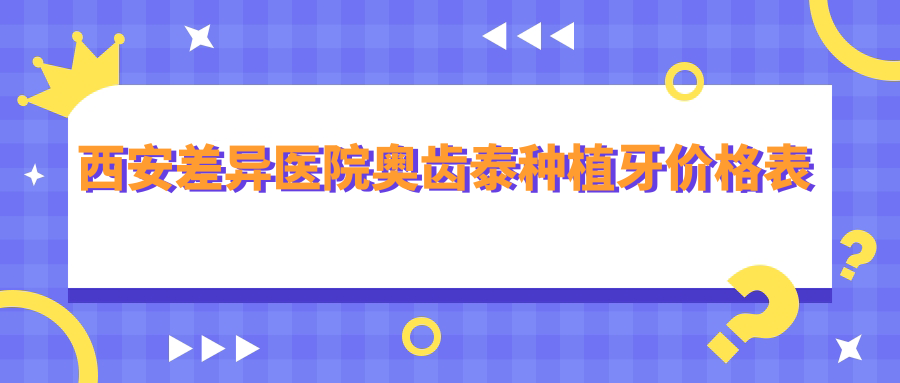 西安差異醫院奧齒泰種植牙價(jià)格表