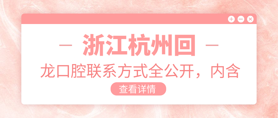 浙江杭州回龍口腔聯(lián)系方式全公開(kāi)，內含詳細醫院地址指南