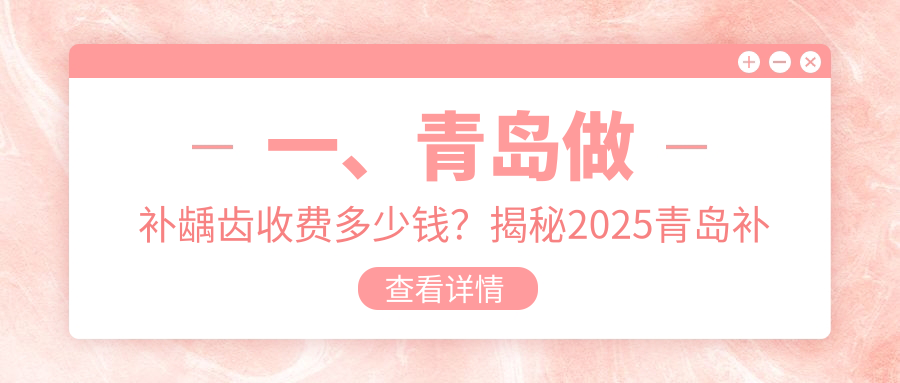 一、青島做補齲齒收費多少錢(qián)？揭秘2025青島補齲齒價(jià)格表