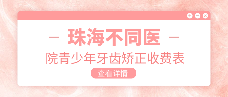 珠海不同醫院青少年牙齒矯正收費表