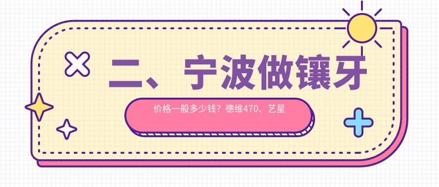 二、寧波做鑲牙價(jià)格一般多少錢(qián)？德維470、藝星時(shí)代490、創(chuàng  )瑞貝德470