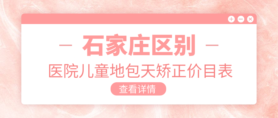 石家莊區別醫院兒童地包天矯正價(jià)目表