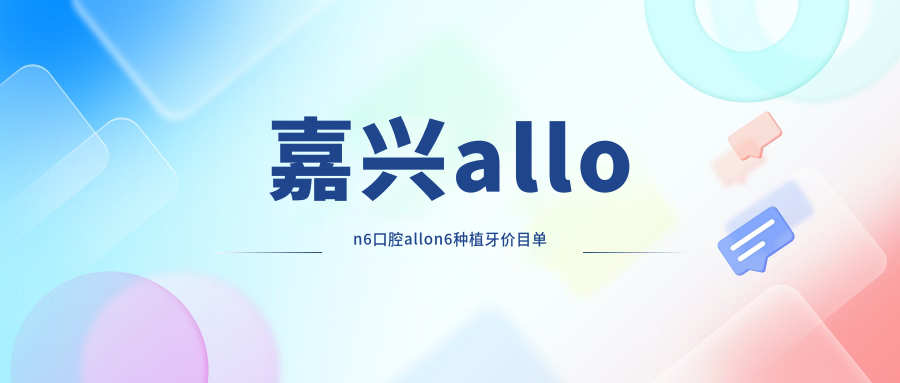 嘉興allon6口腔allon6種植牙價(jià)目單