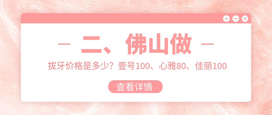 二、佛山做拔牙價(jià)格是多少？壹號100、心雅80、佳麗100