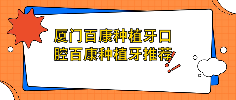 廈門(mén)百康種植牙口腔百康種植牙推薦