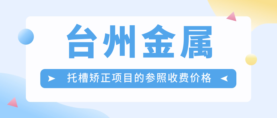 臺州金屬托槽矯正項目的參照收費價(jià)格表