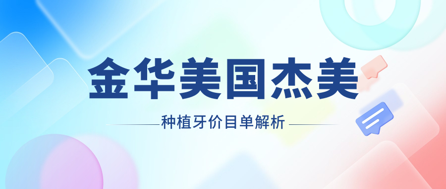 金華美國杰美種植牙價(jià)目單解析