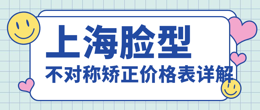 上海臉型不對稱(chēng)矯正價(jià)格表詳解