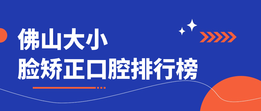 佛山大小臉矯正口腔排行榜