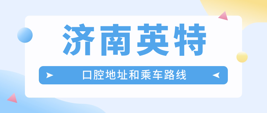 濟南英特口腔地址和乘車(chē)路線(xiàn)