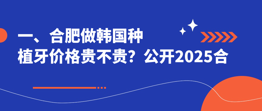 一、合肥做韓國種植牙價(jià)格貴不貴？公開(kāi)2025合肥韓國種植牙價(jià)目表
