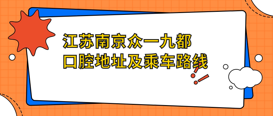 江蘇南京眾一九都口腔地址及乘車(chē)路線(xiàn)