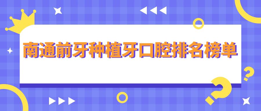 南通前牙種植牙口腔排名榜單