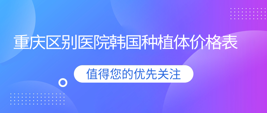重慶區別醫院韓國種植體價(jià)格表