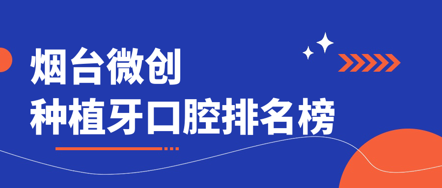 煙臺微創(chuàng  )種植牙口腔排名榜