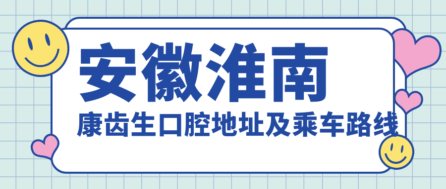 安徽淮南康齒生口腔地址及乘車(chē)路線(xiàn)