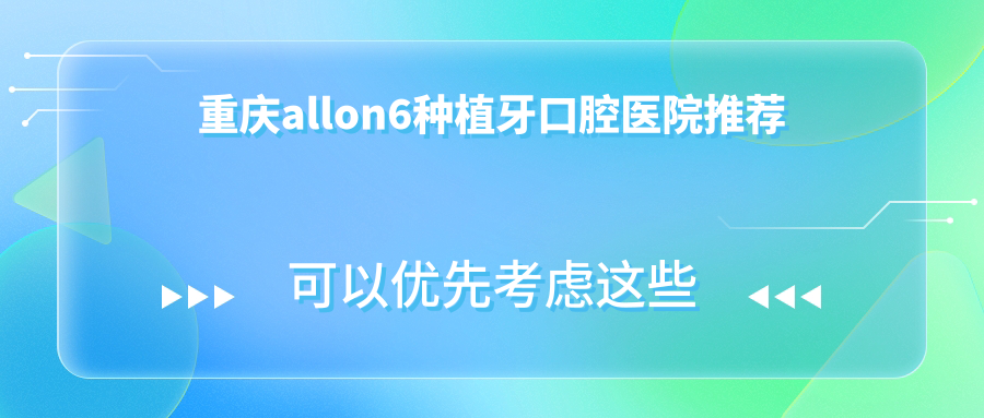 重慶allon6種植牙口腔醫院推薦