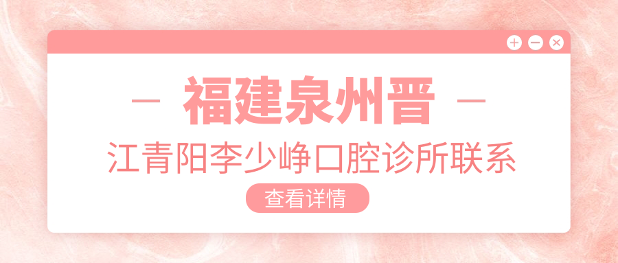 福建泉州晉江青陽(yáng)李少崢口腔診所聯(lián)系方式地址詳解，高性?xún)r(jià)比好口碑值得信賴(lài)